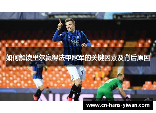 如何解读里尔赢得法甲冠军的关键因素及背后原因