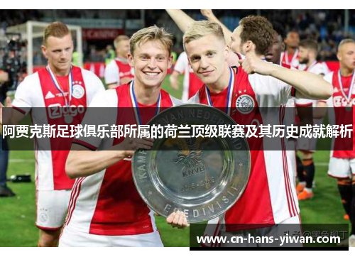 阿贾克斯足球俱乐部所属的荷兰顶级联赛及其历史成就解析