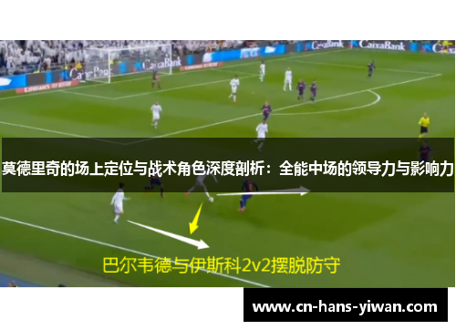 莫德里奇的场上定位与战术角色深度剖析：全能中场的领导力与影响力