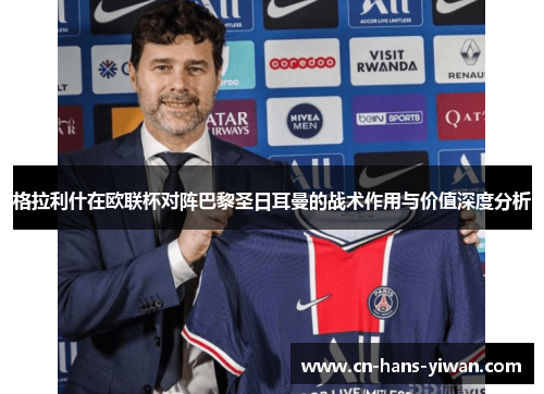 格拉利什在欧联杯对阵巴黎圣日耳曼的战术作用与价值深度分析