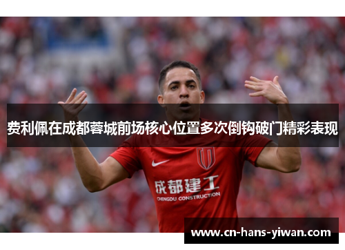 费利佩在成都蓉城前场核心位置多次倒钩破门精彩表现